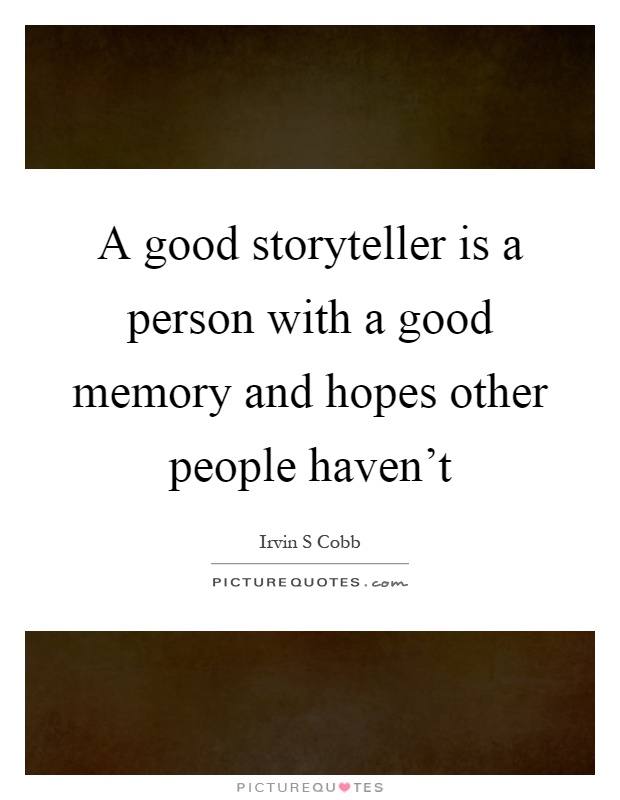 A good storyteller is a person with a good memory and hopes other people haven't Picture Quote #1
