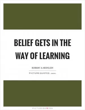 Belief gets in the way of learning Picture Quote #1