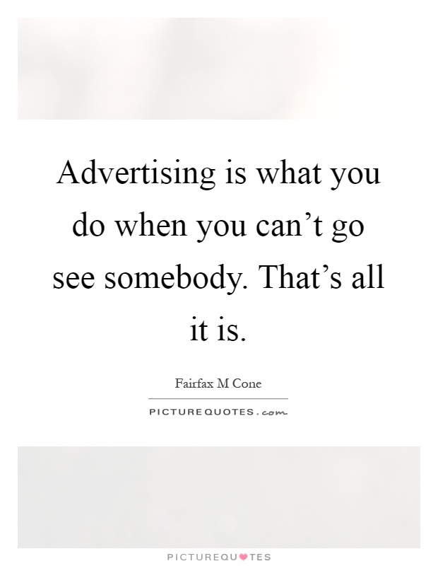 Advertising is what you do when you can't go see somebody. That's all it is Picture Quote #1