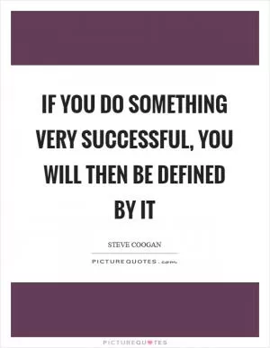 If you do something very successful, you will then be defined by it Picture Quote #1