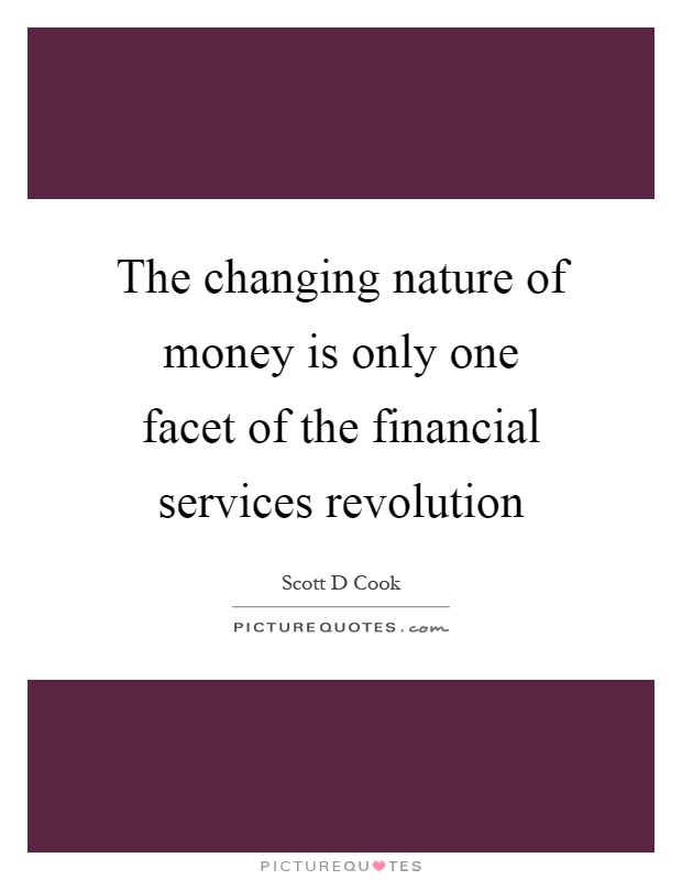 The changing nature of money is only one facet of the financial services revolution Picture Quote #1