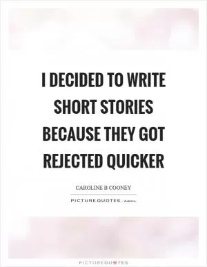 I decided to write short stories because they got rejected quicker Picture Quote #1