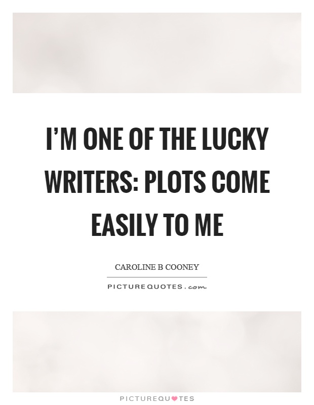 I'm one of the lucky writers: plots come easily to me Picture Quote #1