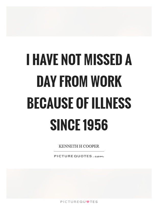 I have not missed a day from work because of illness since 1956 Picture Quote #1