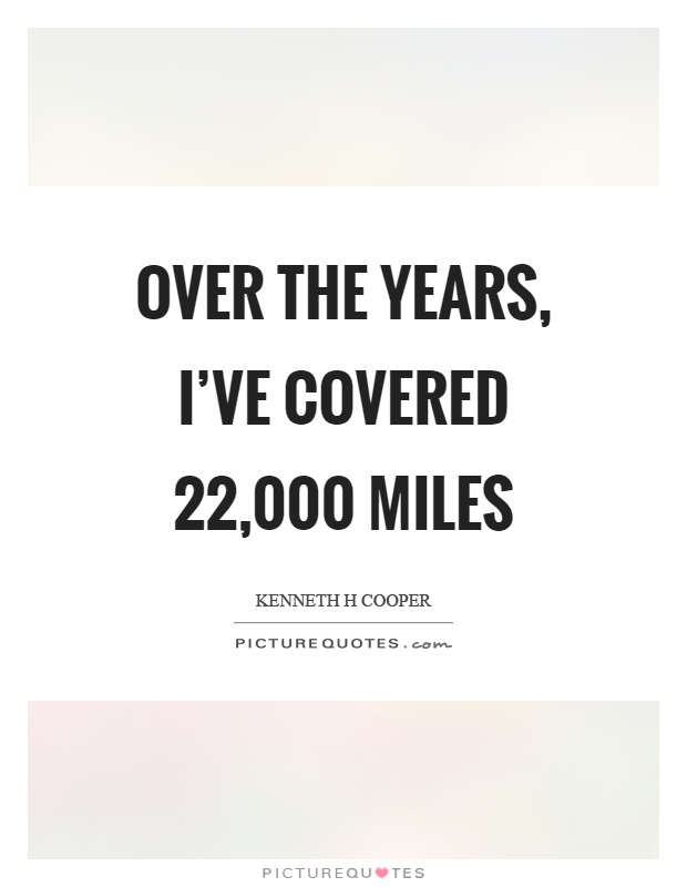Over the years, I've covered 22,000 miles Picture Quote #1