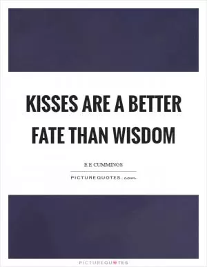 Kisses are a better fate than wisdom Picture Quote #1