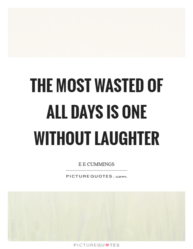 The most wasted of all days is one without laughter Picture Quote #1