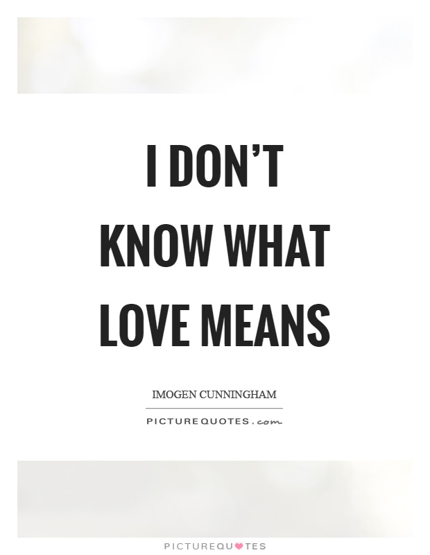 I don't know what love means Picture Quote #1