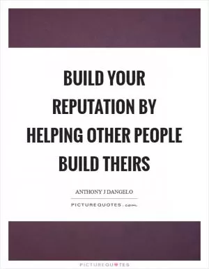 Build your reputation by helping other people build theirs Picture Quote #1