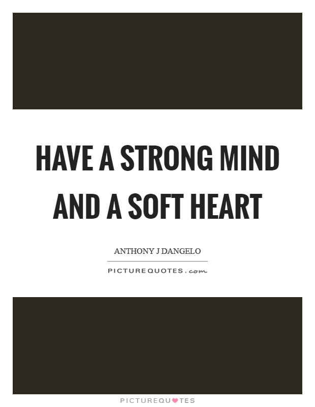 Have a strong mind and a soft heart Picture Quote #1