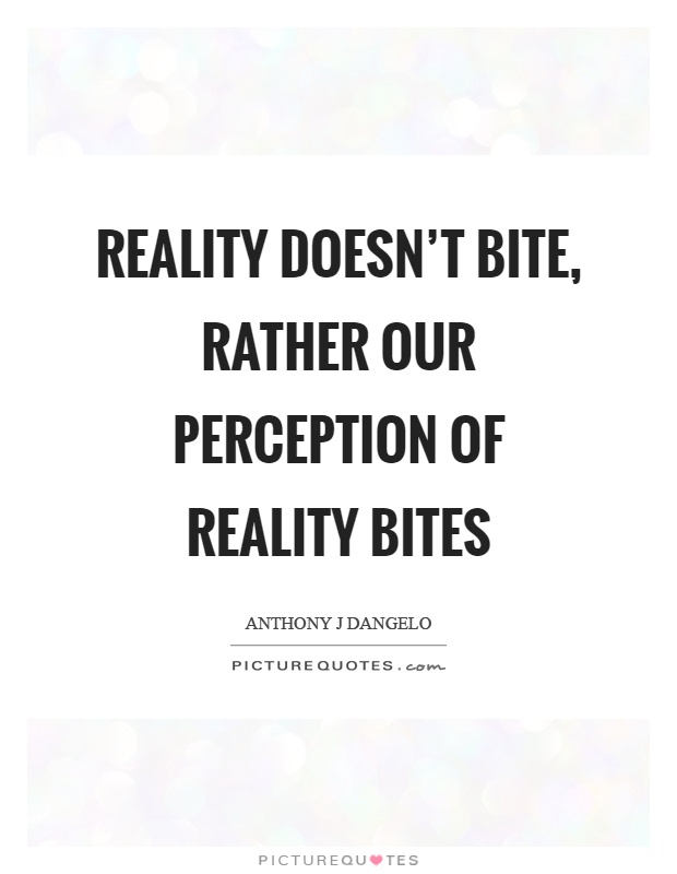 Reality doesn't bite, rather our perception of reality bites Picture Quote #1