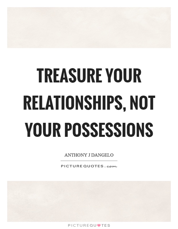 Treasure your relationships, not your possessions Picture Quote #1