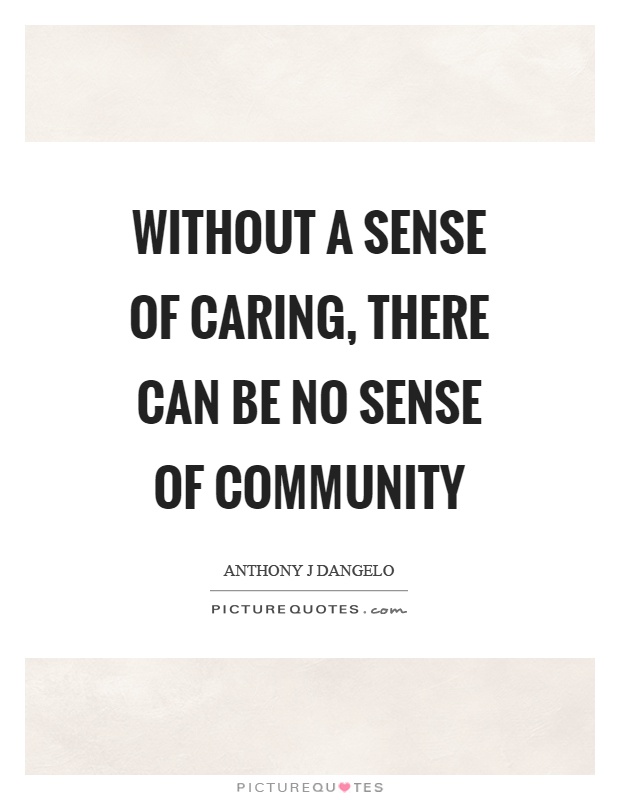 Without a sense of caring, there can be no sense of community Picture Quote #1