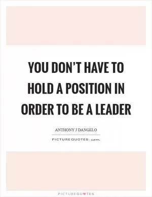 You don’t have to hold a position in order to be a leader Picture Quote #1