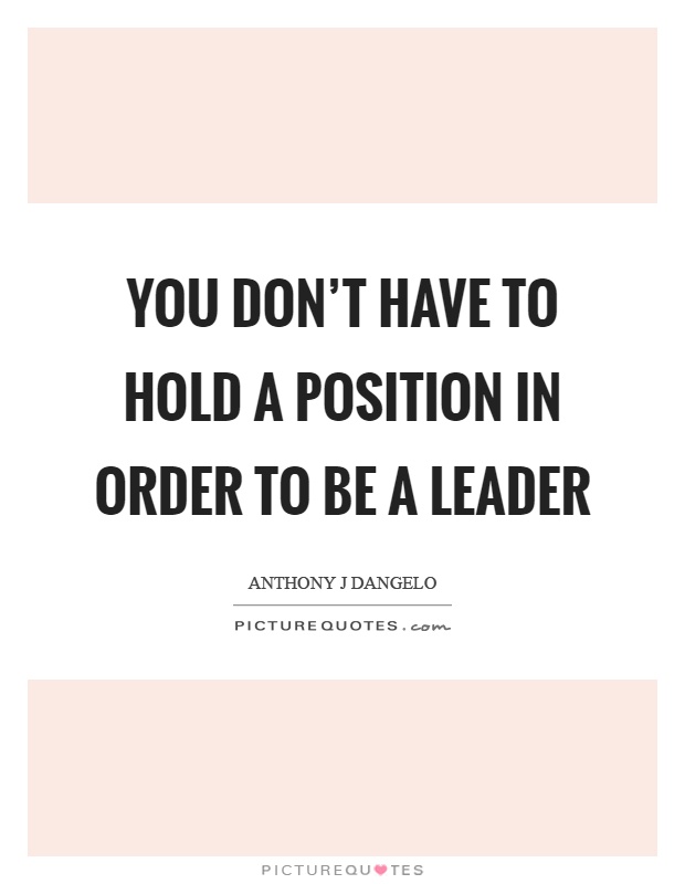 You don't have to hold a position in order to be a leader Picture Quote #1