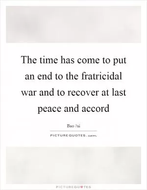The time has come to put an end to the fratricidal war and to recover at last peace and accord Picture Quote #1