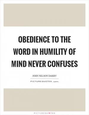 Obedience to the word in humility of mind never confuses Picture Quote #1