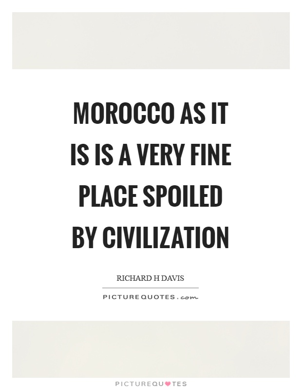 Morocco as it is is a very fine place spoiled by civilization Picture Quote #1