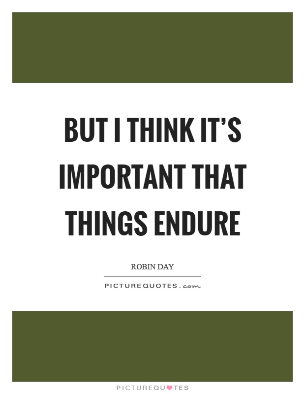 But I think it's important that things endure Picture Quote #1