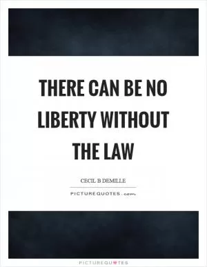 There can be no liberty without the law Picture Quote #1