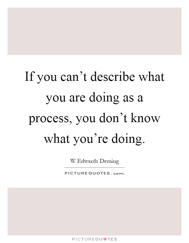 If you can't describe what you are doing as a process, you don't know what you're doing Picture Quote #1