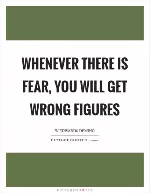 Whenever there is fear, you will get wrong figures Picture Quote #1