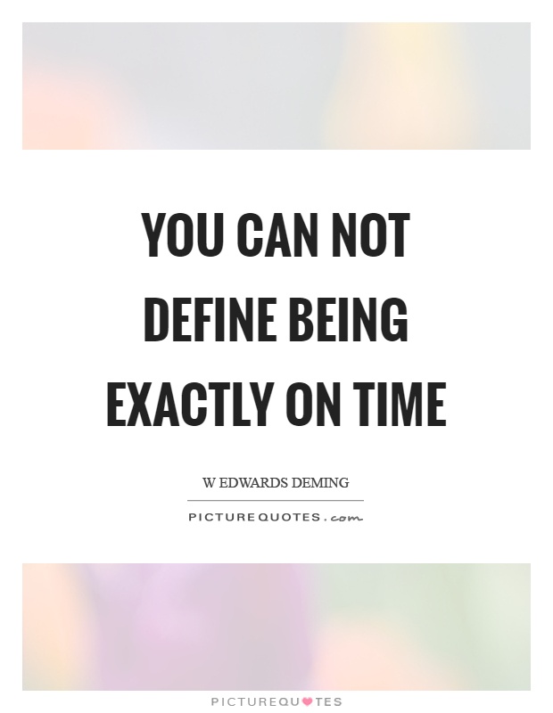 You can not define being exactly on time Picture Quote #1