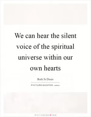 We can hear the silent voice of the spiritual universe within our own hearts Picture Quote #1