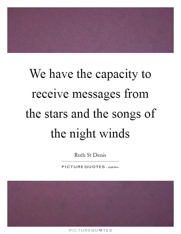 We have the capacity to receive messages from the stars and the songs of the night winds Picture Quote #1