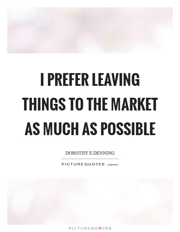 I prefer leaving things to the market as much as possible Picture Quote #1