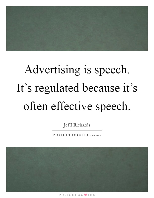 Advertising is speech. It's regulated because it's often effective speech Picture Quote #1