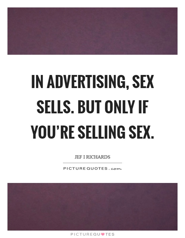 In advertising, sex sells. But only if you're selling sex Picture Quote #1