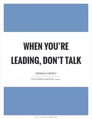 When you’re leading, don’t talk Picture Quote #1