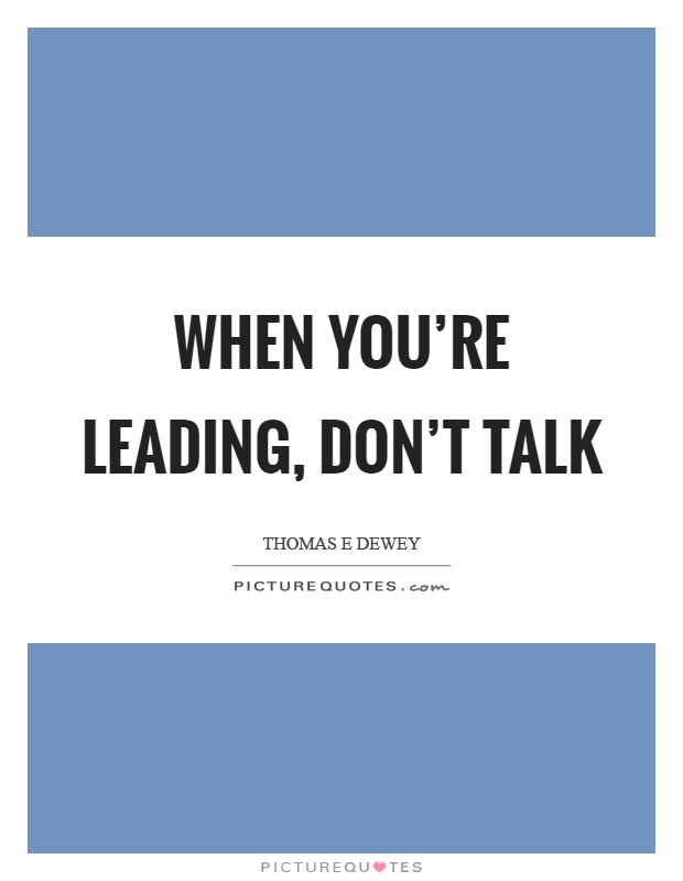 When you're leading, don't talk Picture Quote #1