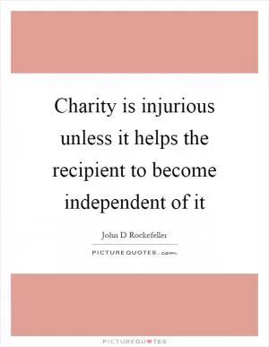 Charity is injurious unless it helps the recipient to become independent of it Picture Quote #1