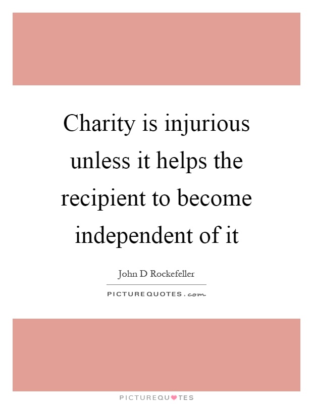 Charity is injurious unless it helps the recipient to become independent of it Picture Quote #1