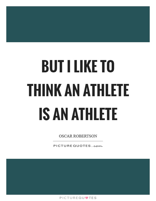 But I like to think an athlete is an athlete Picture Quote #1