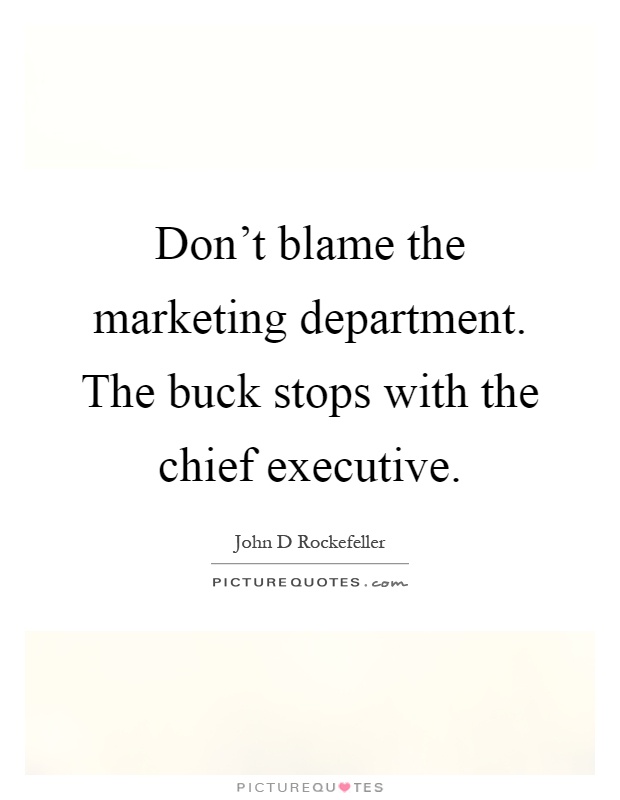 Don't blame the marketing department. The buck stops with the chief executive Picture Quote #1