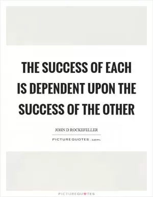 The success of each is dependent upon the success of the other Picture Quote #1