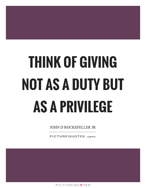 Think of giving not as a duty but as a privilege Picture Quote #1