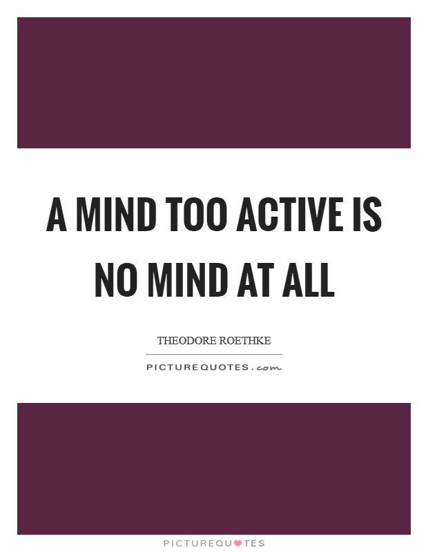 A mind too active is no mind at all Picture Quote #1