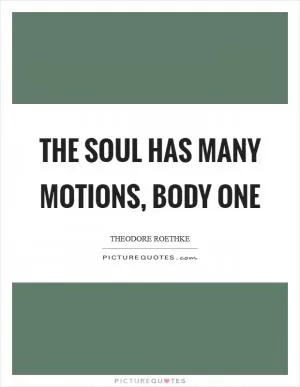 The soul has many motions, body one Picture Quote #1