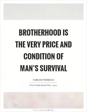 Brotherhood is the very price and condition of man’s survival Picture Quote #1