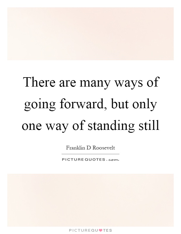 There are many ways of going forward, but only one way of standing still Picture Quote #1