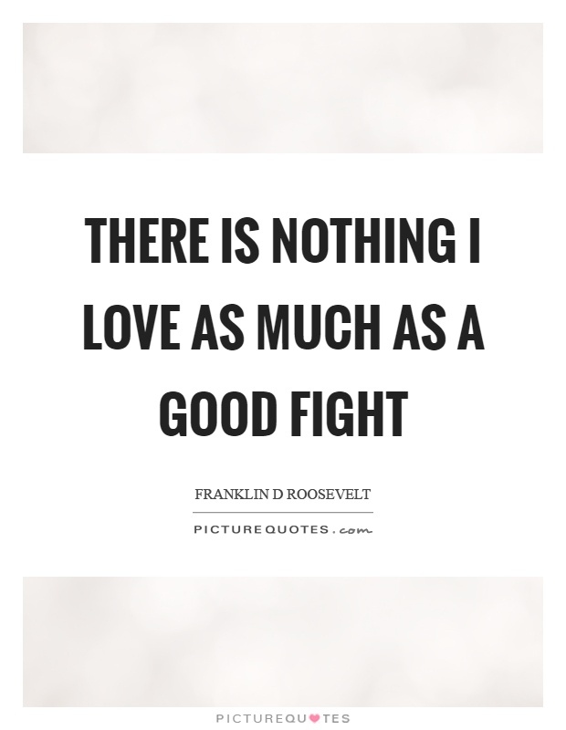 There is nothing I love as much as a good fight Picture Quote #1