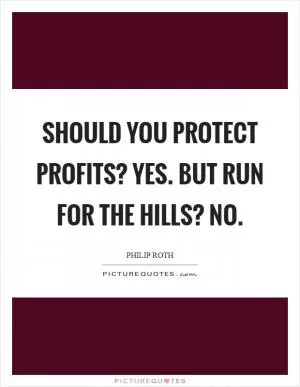 Should you protect profits? Yes. But run for the hills? No Picture Quote #1