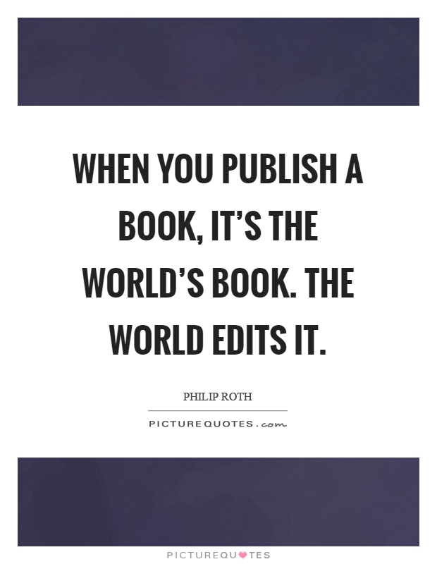 When you publish a book, it's the world's book. The world edits it Picture Quote #1