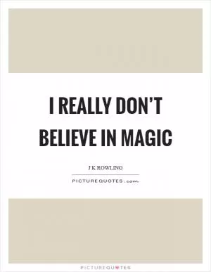 I really don’t believe in magic Picture Quote #1