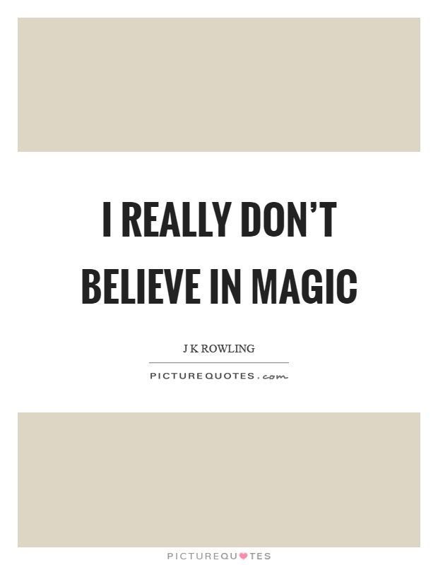 I really don't believe in magic Picture Quote #1