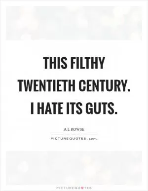 This filthy twentieth century. I hate its guts Picture Quote #1